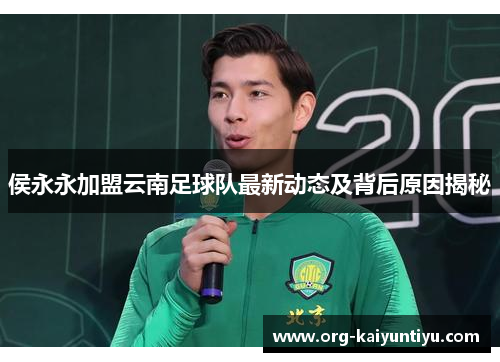 侯永永加盟云南足球队最新动态及背后原因揭秘