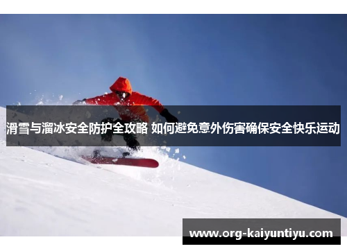 滑雪与溜冰安全防护全攻略 如何避免意外伤害确保安全快乐运动