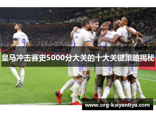皇马冲击赛史5000分大关的十大关键策略揭秘
