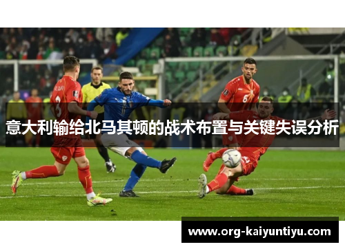 意大利输给北马其顿的战术布置与关键失误分析