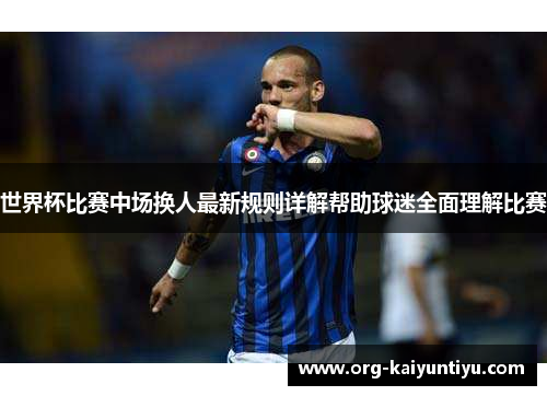 世界杯比赛中场换人最新规则详解帮助球迷全面理解比赛